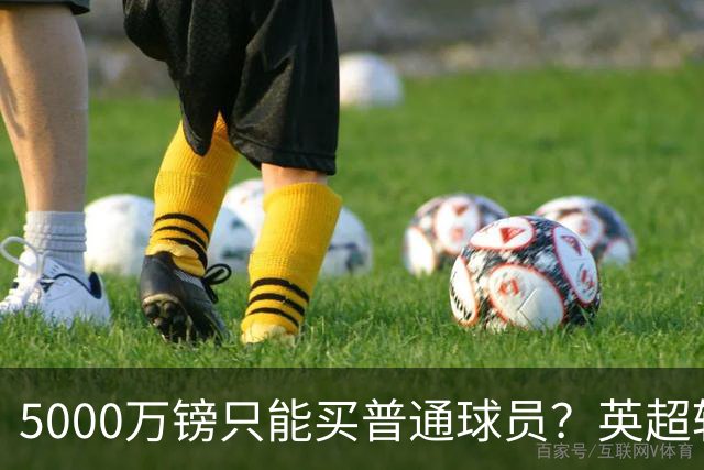 5000万镑只能买普通球员？英超转会市场彻底疯了